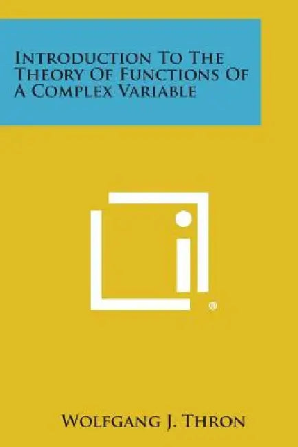 Introduction to the Theory of Functions of a Complex Variable by Wolfgang J. Thron