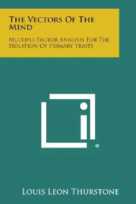 The Vectors Of The Mind: Multiple Factor Analysis For The Isolation Of Primary Traits by Louis Leon Thurstone