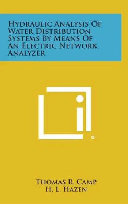 Hydraulic Analysis Of Water Distribution Systems By Means Of An Electric Network Analyzer by Thomas R. Camp, H. L. Hazen