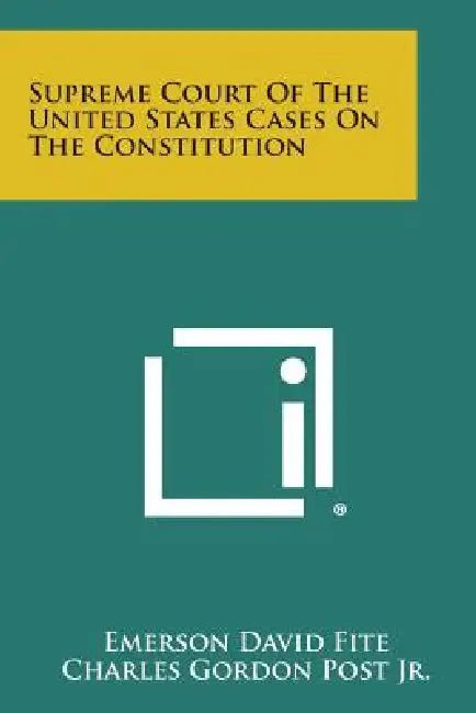 Supreme Court of the United States Cases on the Constitution by Emerson David Fite, Charles Gordon Post Jr