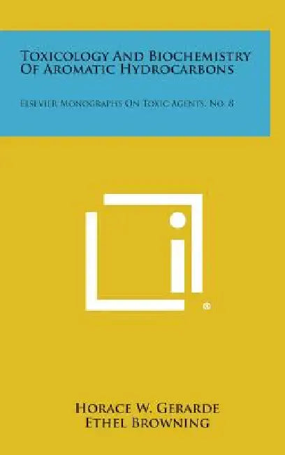 Toxicology and Biochemistry of Aromatic Hydrocarbons: Elsevier Monographs on Toxic Agents, No. 8 by Horace W. Gerarde, Ethel Browning