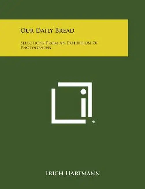 Our Daily Bread: Selections from an Exhibition of Photographs by Erich Hartmann