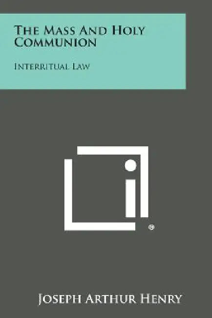 The Mass and Holy Communion: Interritual Law by Joseph Arthur Henry