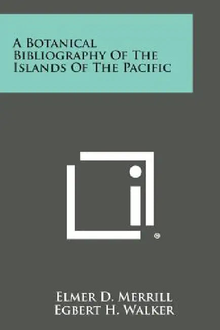 A Botanical Bibliography of the Islands of the Pacific by Elmer D. Merrill, Egbert H. Walker, William R. Maxon