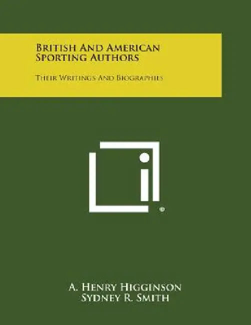 British and American Sporting Authors: Their Writings and Biographies by A. Henry Higginson, Sydney R. Smith, Ernest R. Gee