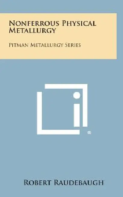 Nonferrous Physical Metallurgy: Pitman Metallurgy Series by Robert Raudebaugh