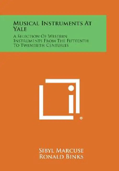 Musical Instruments at Yale: A Selection of Western Instruments from the Fifteenth to Twentieth Centuries by Sibyl Marcuse, Ronald Binks