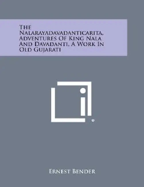 The Nalarayadavadanticarita, Adventures of King Nala and Davadanti, a Work in Old Gujarati by Ernest Bender