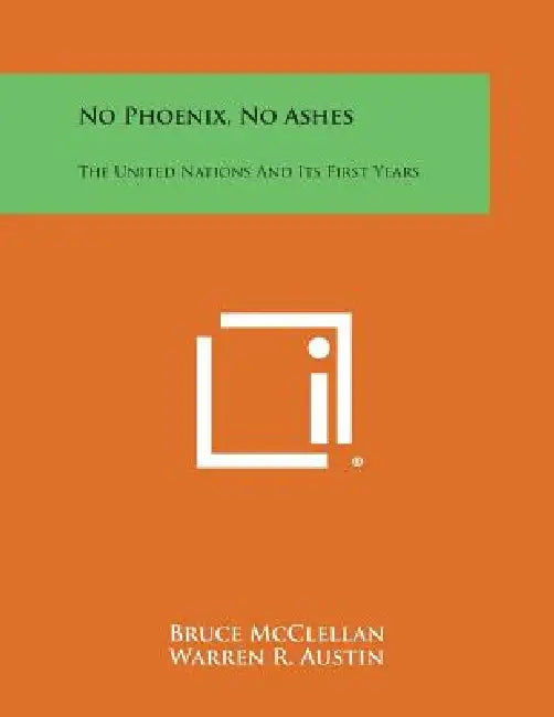 No Phoenix, No Ashes: The United Nations and Its First Years by Bruce McClellan, Warren R. Austin
