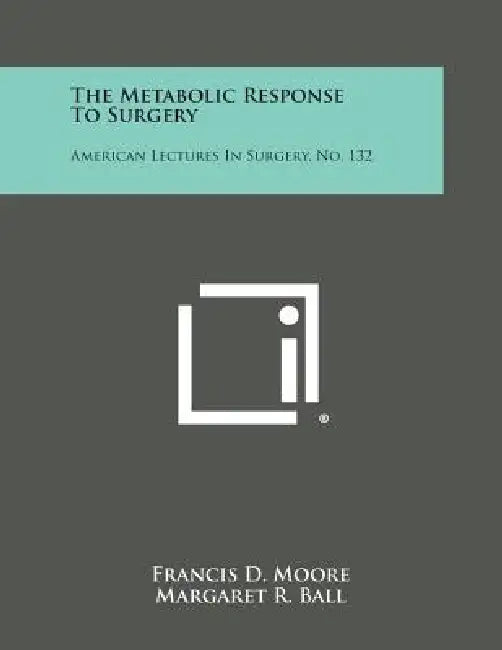 The Metabolic Response to Surgery: American Lectures in Surgery, No. 132 by Francis D. Moore, Margaret R. Ball, Mildred B. Codding