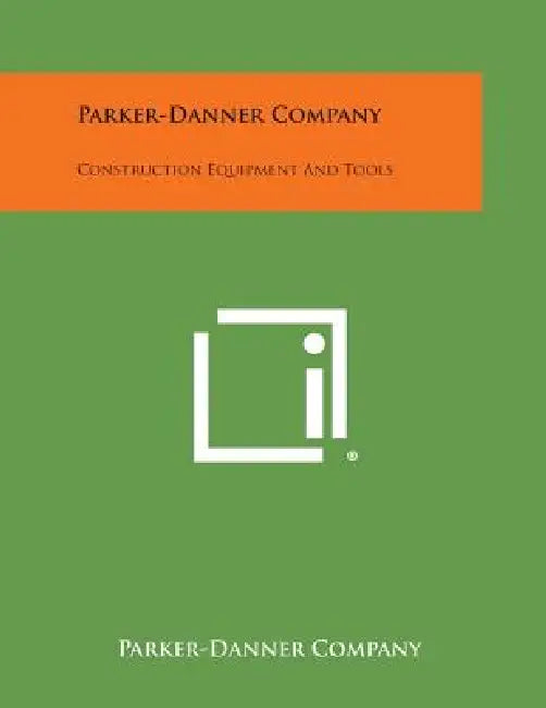 Parker-Danner Company: Construction Equipment and Tools by Parker-Danner Company