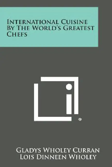 International Cuisine by the World's Greatest Chefs by Gladys Wholey Curran, Lois Dinneen Wholey, Jason Kirby