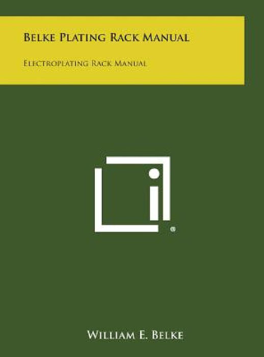 Belke Plating Rack Manual: Electroplating Rack Manual by William E. Belke