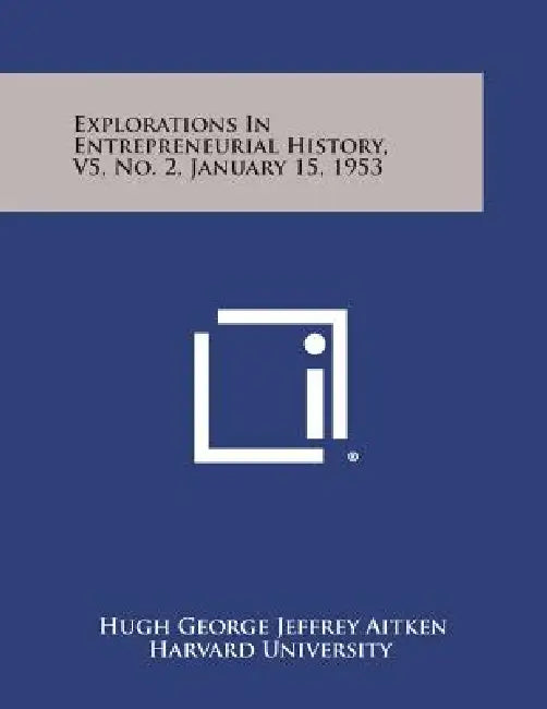 Explorations in Entrepreneurial History, V5, No. 2, January 15, 1953 by Hugh George Jeffrey Aitken, Harvard University