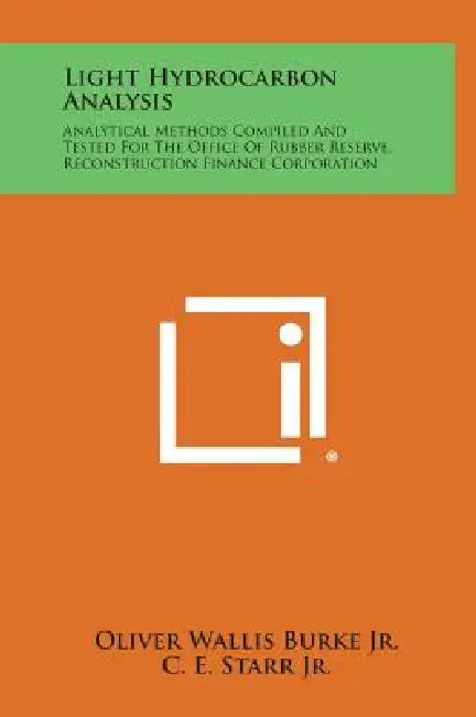 Light Hydrocarbon Analysis: Analytical Methods Compiled and Tested for the Office of Rubber Reserve, Reconstruction Finance Corporation by Jr. Burke Oliver Wallis, Jr. Starr C. E., F. D. Tuemmler