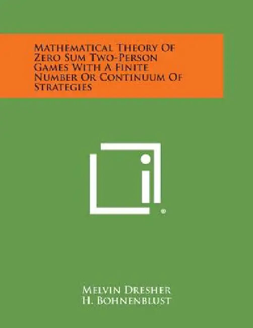 Mathematical Theory of Zero Sum Two-Person Games with a Finite Number or Continuum of Strategies by Melvin Dresher