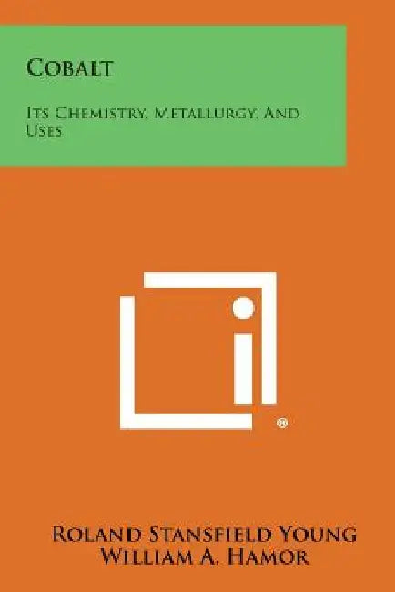 Cobalt: Its Chemistry, Metallurgy, And Uses by Roland Stansfield Young, William A. Hamor, Daryle H. Busch