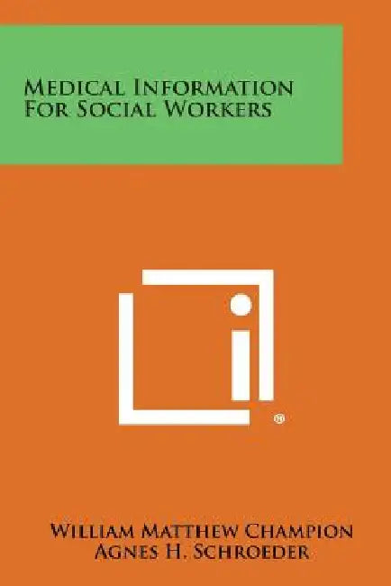 Medical Information for Social Workers by William Matthew Champion, Agnes H. Schroeder