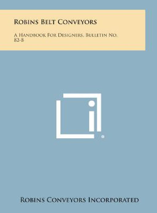 Robins Belt Conveyors: A Handbook for Designers, Bulletin No. 82-B by Robins Conveyors Incorporated