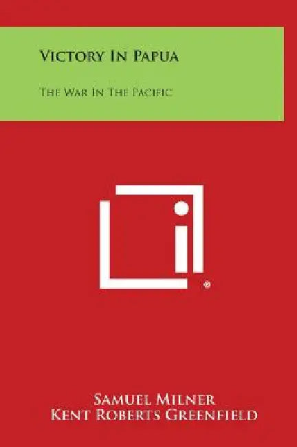 Victory in Papua: The War in the Pacific by Samuel Milner, Kent Roberts Greenfield, A. C. Smith