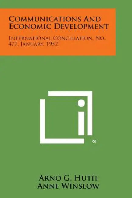 Communications and Economic Development: International Conciliation, No. 477, January, 1952 by Arno G. Huth, Anne Winslow