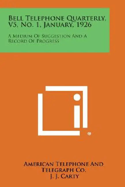 Bell Telephone Quarterly, V5, No. 1, January, 1926: A Medium of Suggestion and a Record of Progress by American Telephone and Telegraph Co
