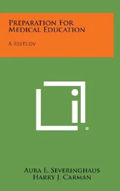 Preparation for Medical Education: A Restudy by Aura E. Severinghaus, Harry J. Carman, Jr. Cadbury William E.