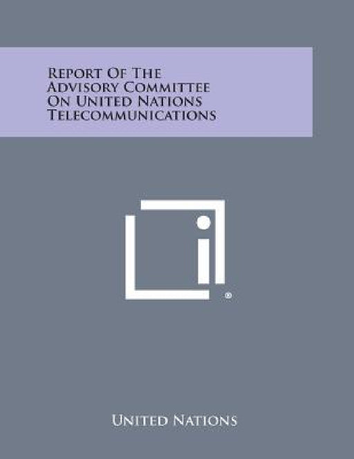 Report of the Advisory Committee on United Nations Telecommunications by United Nations