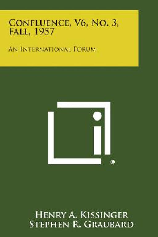 Confluence, V6, No. 3, Fall, 1957: An International Forum by Henry a. Kissinger, Stephen R. Graubard