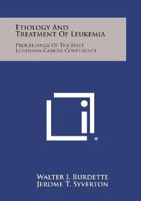 Etiology and Treatment of Leukemia: Proceedings of the First Louisiana Cancer Conference by Walter J. Burdette