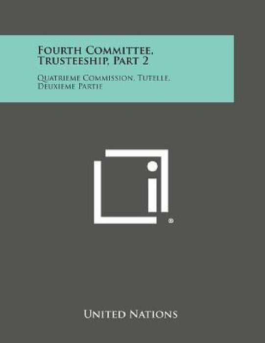 Fourth Committee, Trusteeship, Part 2: Quatrieme Commission, Tutelle, Deuxieme Partie by United Nations
