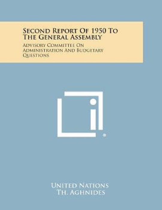 Second Report of 1950 to the General Assembly: Advisory Committee on Administration and Budgetary Questions by United Nations, Th Aghnides