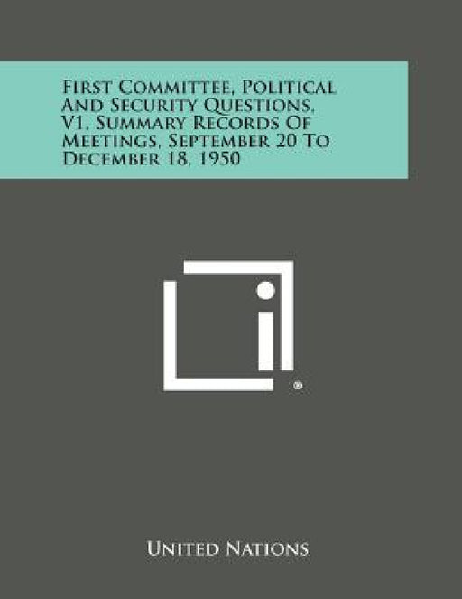 First Committee, Political and Security Questions, V1, Summary Records of Meetings, September 20 to December 18, 1950 by United Nations