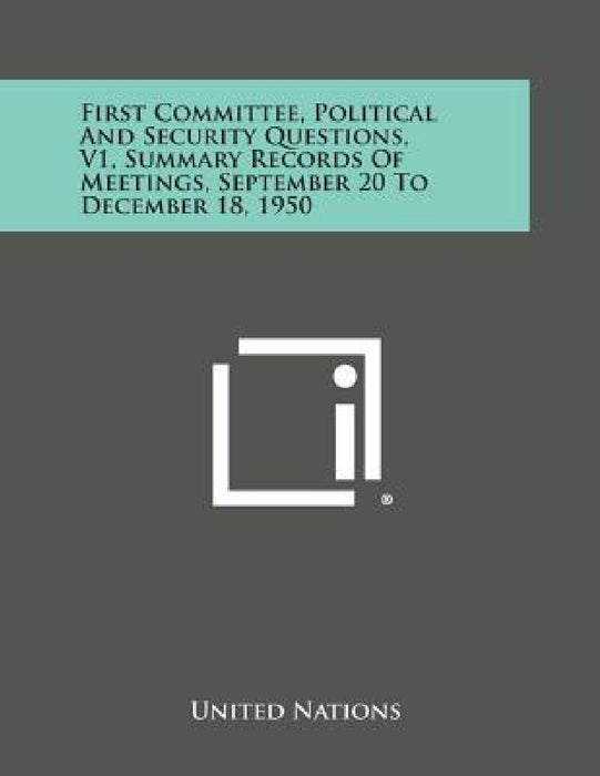 First Committee, Political and Security Questions, V1, Summary Records of Meetings, September 20 to December 18, 1950 by United Nations