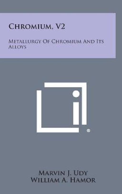 Chromium, V2: Metallurgy of Chromium and Its Alloys by Marvin J. Udy, William A. Hamor