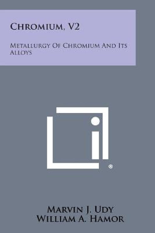 Chromium, V2: Metallurgy of Chromium and Its Alloys by Marvin J. Udy, William A. Hamor