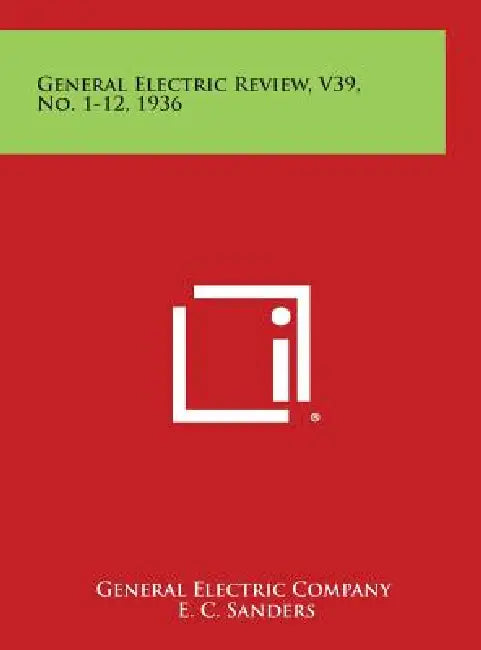 General Electric Review, V39, No. 1-12, 1936 by General Electric Company, E. C. Sanders, J. E. Glick