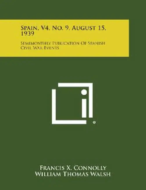 Spain, V4, No. 9, August 15, 1939: Semimonthly Publication of Spanish Civil War Events by Francis X. Connolly, William Thomas Walsh, Paio Baroja