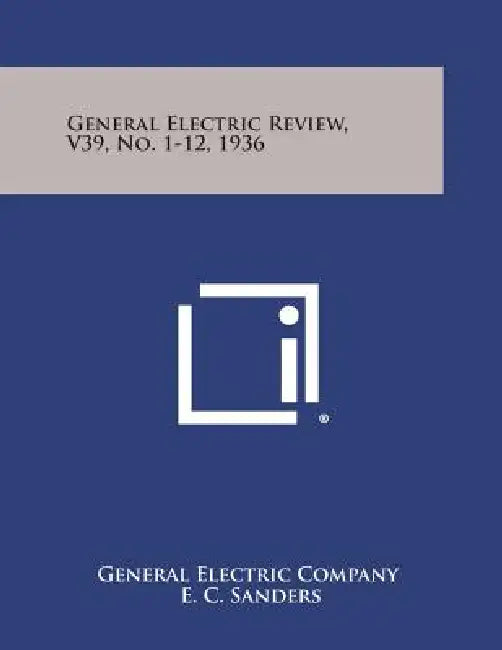 General Electric Review, V39, No. 1-12, 1936 by General Electric Company, E. C. Sanders, J. E. Glick