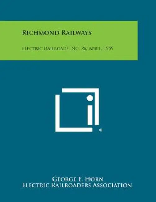 Richmond Railways: Electric Railroads, No. 26, April, 1959 by George E. Horn, Electric Railroaders Association