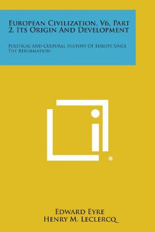 European Civilization, V6, Part 2, Its Origin and Development: Political and Cultural History of Europe Since the Reformation by Edward Eyre