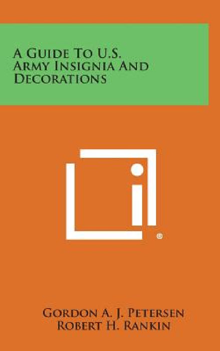 A Guide to U.S. Army Insignia and Decorations by Gordon a. J. Petersen, Robert H. Rankin