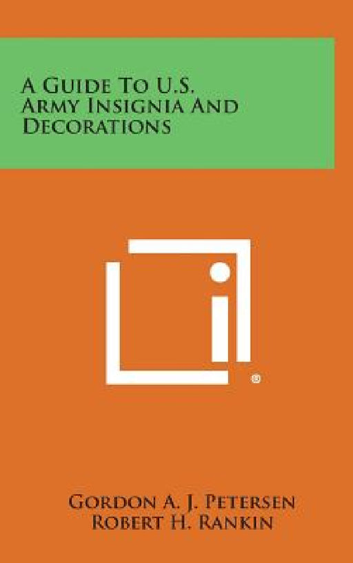 A Guide to U.S. Army Insignia and Decorations by Gordon a. J. Petersen, Robert H. Rankin