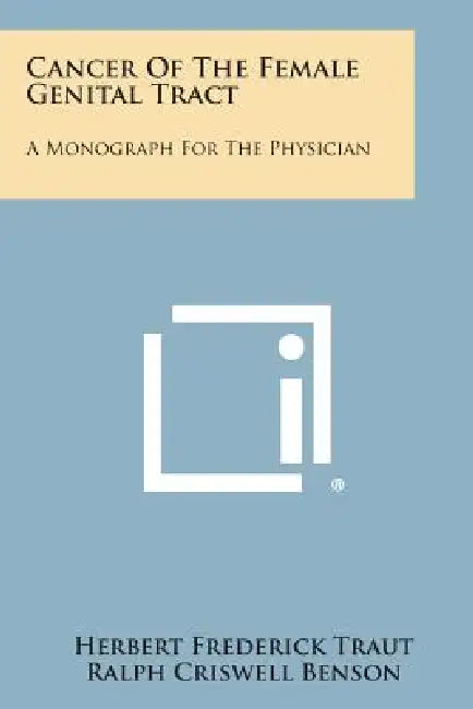 Cancer of the Female Genital Tract: A Monograph for the Physician by Herbert Frederick Traut, Ralph Criswell Benson