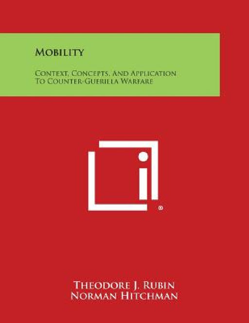 Mobility: Context, Concepts, and Application to Counter-Guerilla Warfare by Theodore J. Rubin, Norman Hitchman, John D. Young