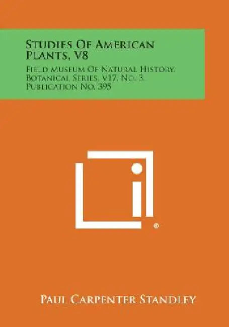 Studies of American Plants, V8: Field Museum of Natural History, Botanical Series, V17, No. 3, Publication No. 395 by Paul Carpenter Standley