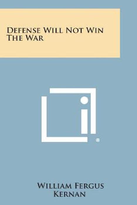 Defense Will Not Win the War by William Fergus Kernan