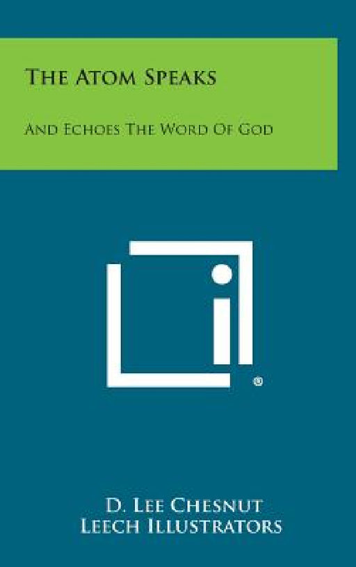 The Atom Speaks: And Echoes The Word Of God by D. Lee Chesnut, Leech Illustrators
