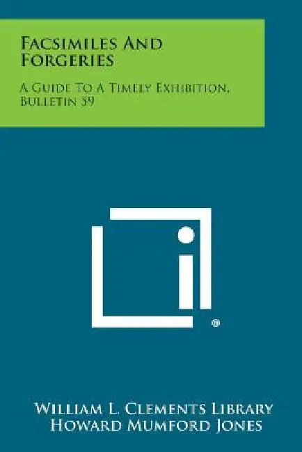 Facsimiles and Forgeries: A Guide to a Timely Exhibition, Bulletin 59 by William L. Clements Library, Howard Mumford Jones