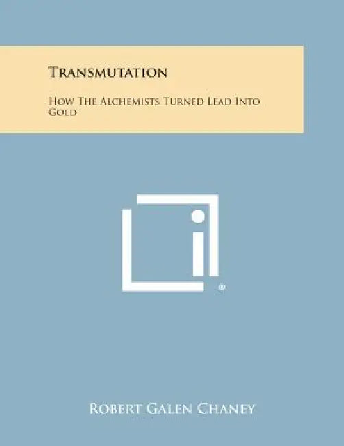 Transmutation: How The Alchemists Turned Lead Into Gold by Robert Galen Chaney